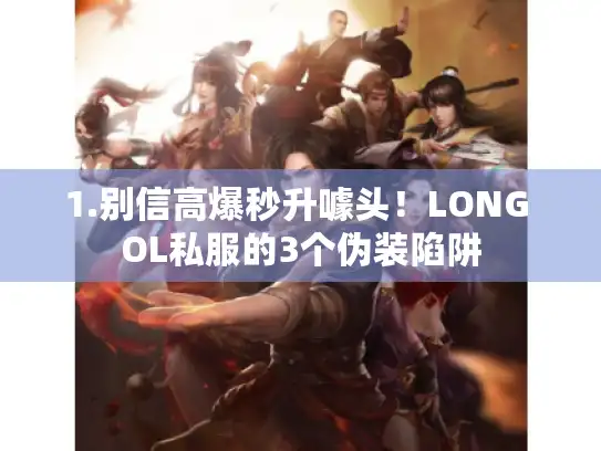 1.别信高爆秒升噱头!LONG OL私服的3个伪装陷阱 1.别信高爆秒升噱头!LONG OL私服的3个伪装陷阱