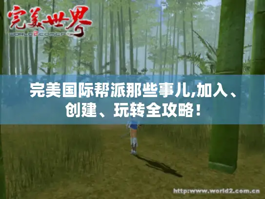 完美国际帮派那些事儿,加入、创建、玩转全攻略！