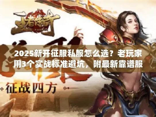 2025新开征服私服怎么选？老玩家用3个实战标准避坑，附最新靠谱服清单