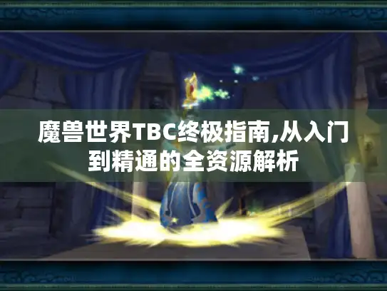 魔兽世界TBC终极指南,从入门到精通的全资源解析