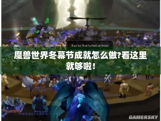魔兽世界冬幕节成就怎么做?看这里就够啦! 魔兽世界冬幕节成就怎么做?看这里就够啦!