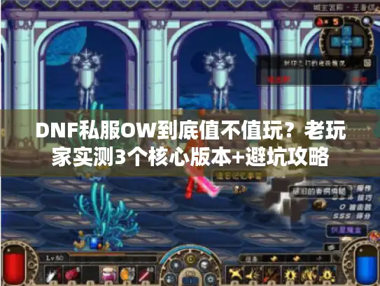 DNF私服OW到底值不值玩？老玩家实测3个核心版本+避坑攻略