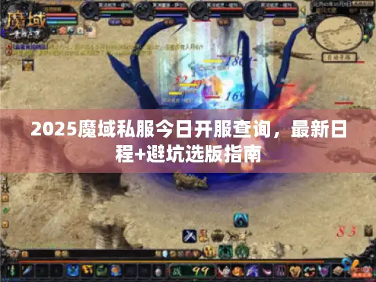 2025魔域私服今日开服查询,最新日程+避坑选版指南 2025魔域私服今日开服查询,最新日程+避坑选版指南