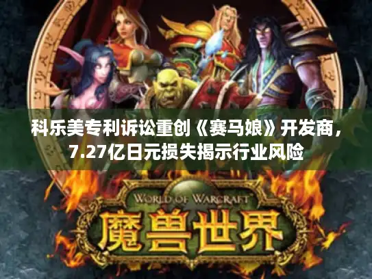 科乐美专利诉讼重创《赛马娘》开发商，7.27亿日元损失揭示行业风险