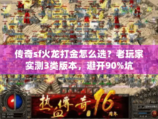 传奇sf火龙打金怎么选？老玩家实测3类版本，避开90%坑