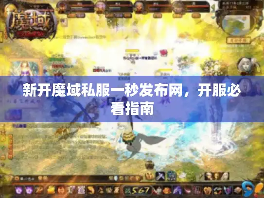 新开魔域私服一秒发布网，开服必看指南
