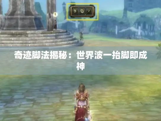 奇迹脚法揭秘：世界波一抬脚即成神
