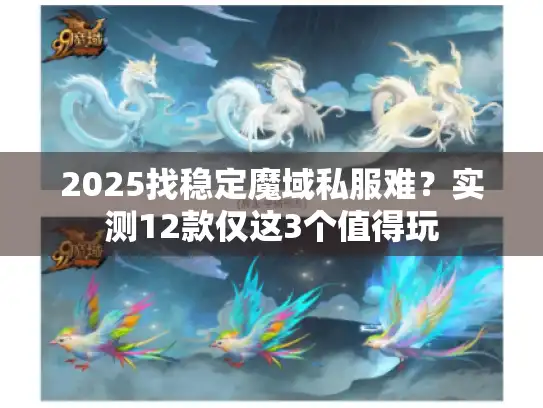2025找稳定魔域私服难?实测12款仅这3个值得玩 2025找稳定魔域私服难?实测12款仅这3个值得玩