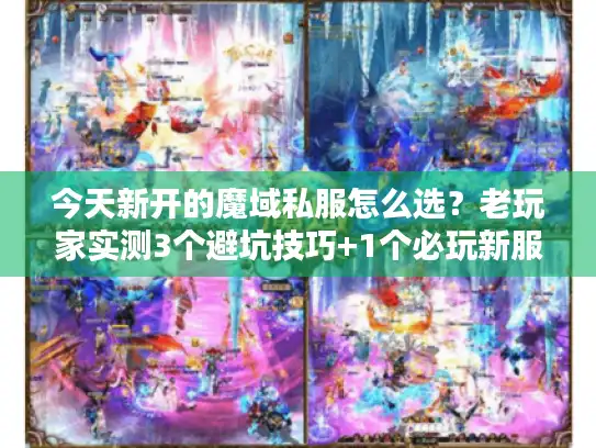 今天新开的魔域私服怎么选？老玩家实测3个避坑技巧+1个必玩新服推荐