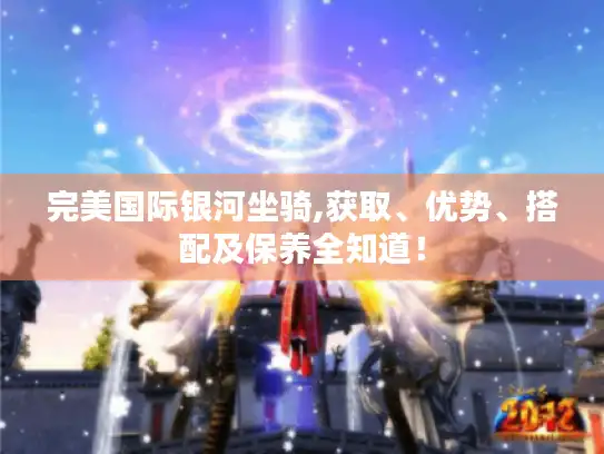 完美国际银河坐骑,获取、优势、搭配及保养全知道！