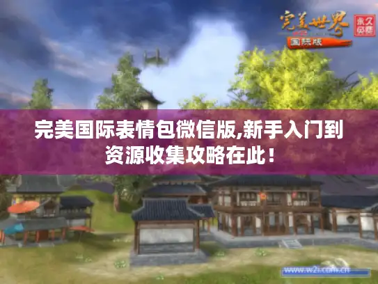 完美国际表情包微信版,新手入门到资源收集攻略在此！