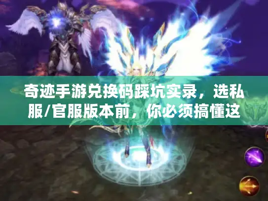 奇迹手游兑换码踩坑实录，选私服/官服版本前，你必须搞懂这4个攻略真相