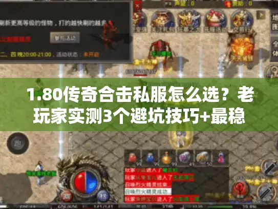 1.80传奇合击私服怎么选?老玩家实测3个避坑技巧+最稳开服表 1.80传奇合击私服怎么选?老玩家实测3个避坑技巧+最稳开服表