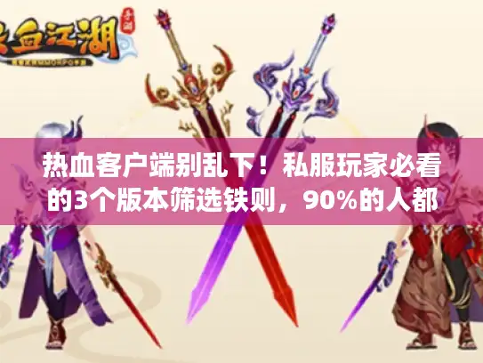 热血客户端别乱下！私服玩家必看的3个版本筛选铁则，90%的人都错了
