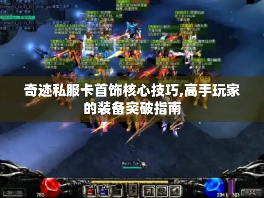 奇迹私服卡首饰核心技巧,高手玩家的装备突破指南