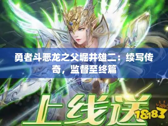 勇者斗恶龙之父堀井雄二：续写传奇，监督至终篇