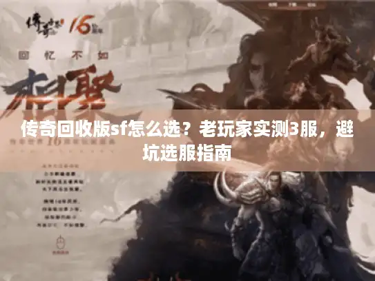 传奇回收版sf怎么选？老玩家实测3服，避坑选服指南