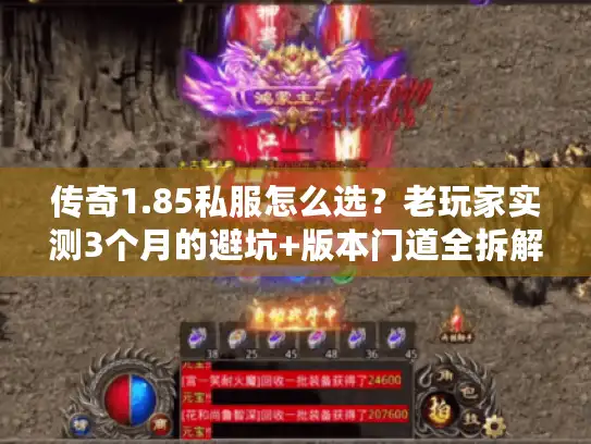 传奇1.85私服怎么选？老玩家实测3个月的避坑+版本门道全拆解