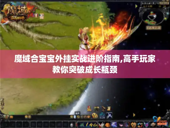 魔域合宝宝外挂实战进阶指南,高手玩家教你突破成长瓶颈