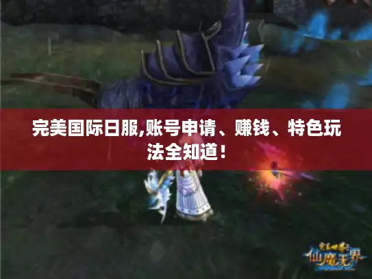 完美国际日服,账号申请、赚钱、特色玩法全知道！
