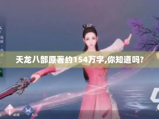 天龙八部原著约154万字,你知道吗?