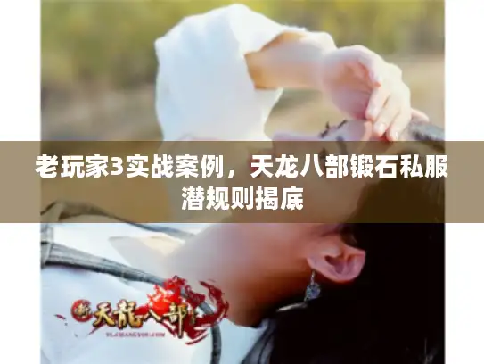 老玩家3实战案例,天龙八部锻石私服潜规则揭底 老玩家3实战案例,天龙八部锻石私服潜规则揭底