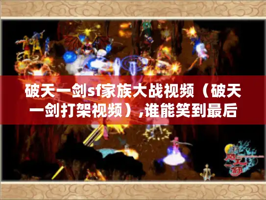 破天一剑sf家族大战视频（破天一剑打架视频）,谁能笑到最后?
