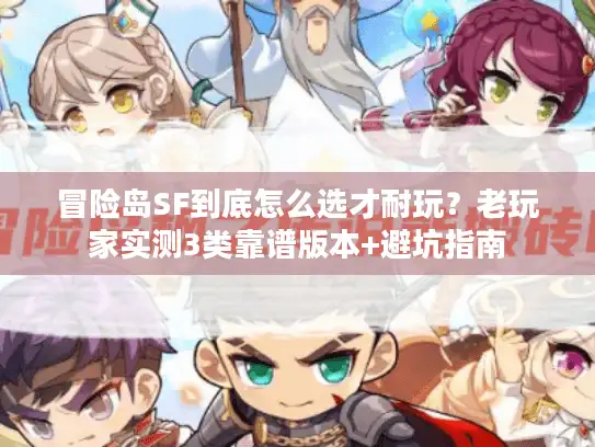 冒险岛SF到底怎么选才耐玩？老玩家实测3类靠谱版本+避坑指南