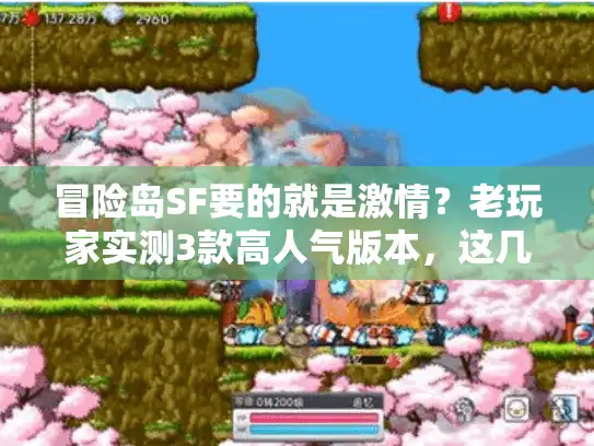 冒险岛SF要的就是激情?老玩家实测3款高人气版本,这几点选错全白玩! 冒险岛SF要的就是激情?老玩家实测3款高人气版本,这几点选错全白玩!