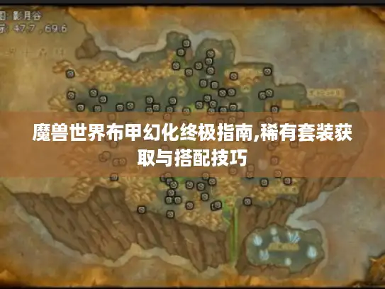 魔兽世界布甲幻化终极指南,稀有套装获取与搭配技巧