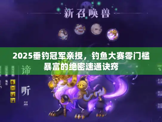 2025垂钓冠军亲授，钓鱼大赛零门槛暴富的绝密速通诀窍
