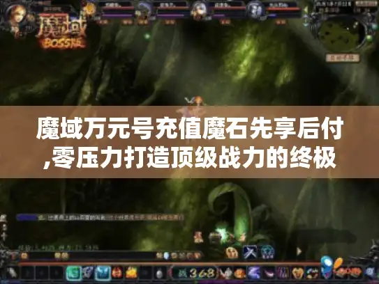 魔域万元号充值魔石先享后付,零压力打造顶级战力的终极指南 魔域万元号充值魔石先享后付,零压力打造顶级战力的终极指南