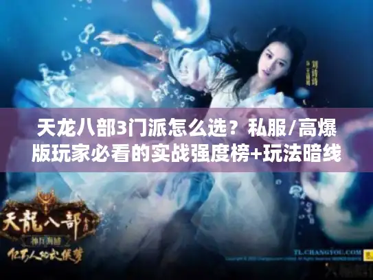 天龙八部3门派怎么选?私服/高爆版玩家必看的实战强度榜+玩法暗线 天龙八部3门派怎么选?私服/高爆版玩家必看的实战强度榜+玩法暗线