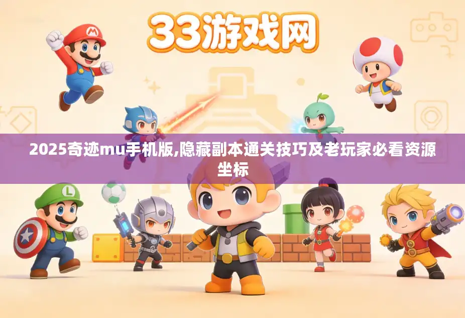 2025奇迹mu手机版,隐藏副本通关技巧及老玩家必看资源坐标 2025奇迹mu手机版,隐藏副本通关技巧及老玩家必看资源坐标