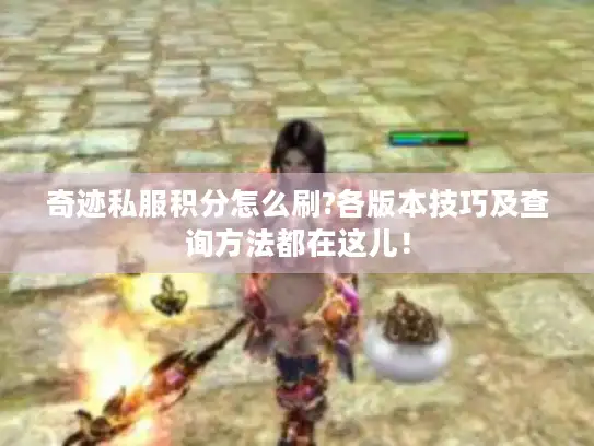 奇迹私服积分怎么刷?各版本技巧及查询方法都在这儿！
