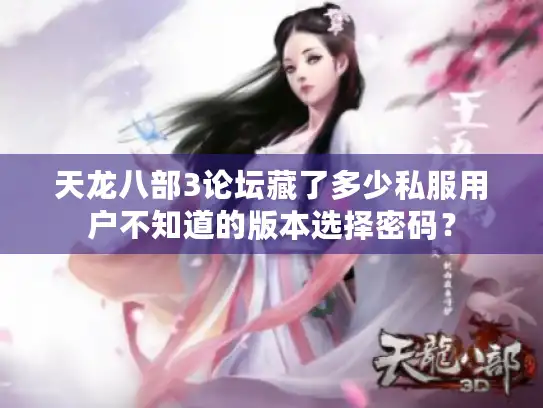 天龙八部3论坛藏了多少私服用户不知道的版本选择密码? 天龙八部3论坛藏了多少私服用户不知道的版本选择密码?