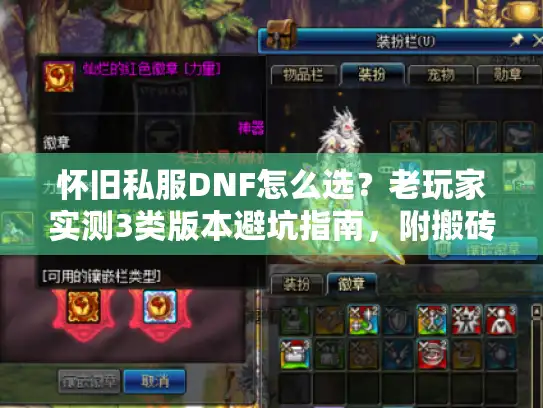 怀旧私服DNF怎么选？老玩家实测3类版本避坑指南，附搬砖/团本实战技巧