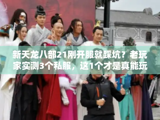 新天龙八部21刚开服就踩坑？老玩家实测3个私服，这1个才是真能玩的