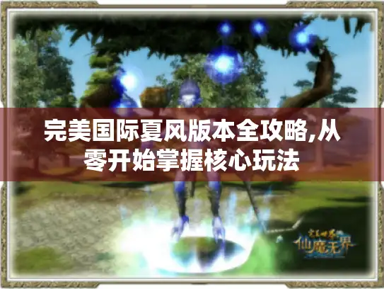 完美国际夏风版本全攻略,从零开始掌握核心玩法
