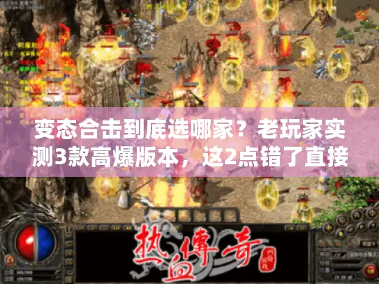 变态合击到底选哪家？老玩家实测3款高爆版本，这2点错了直接踩坑！