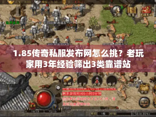 1.85传奇私服发布网怎么挑？老玩家用3年经验筛出3类靠谱站