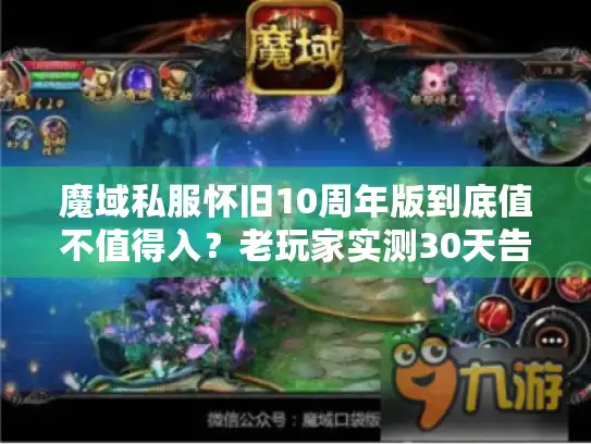 魔域私服怀旧10周年版到底值不值得入？老玩家实测30天告诉你答案