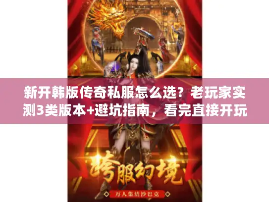 新开韩版传奇私服怎么选？老玩家实测3类版本+避坑指南，看完直接开玩