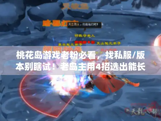 桃花岛游戏老粉必看，找私服/版本别瞎试！老岛主用4招选出能长期玩的服