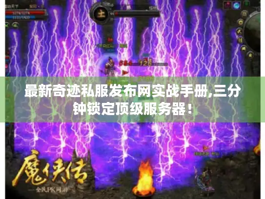 最新奇迹私服发布网实战手册,三分钟锁定顶级服务器！