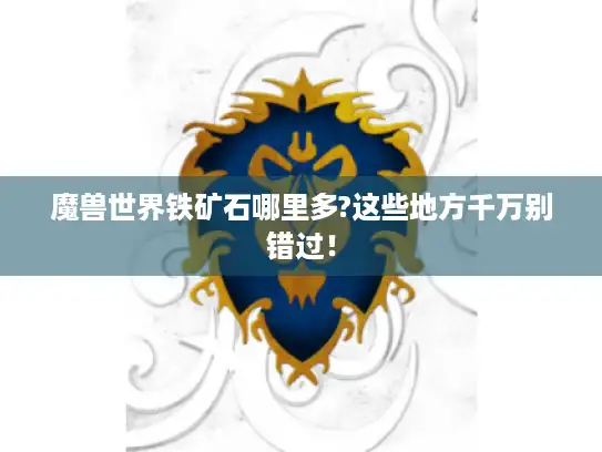 魔兽世界铁矿石哪里多?这些地方千万别错过！