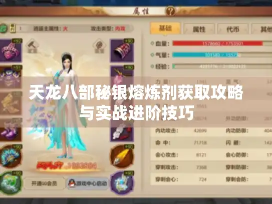 天龙八部秘银熔炼剂获取攻略与实战进阶技巧 天龙八部秘银熔炼剂获取攻略与实战进阶技巧