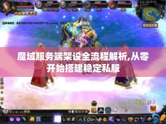 魔域服务端架设全流程解析,从零开始搭建稳定私服