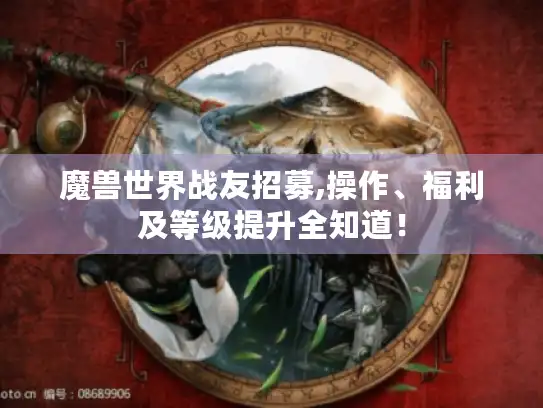 魔兽世界战友招募,操作、福利及等级提升全知道！