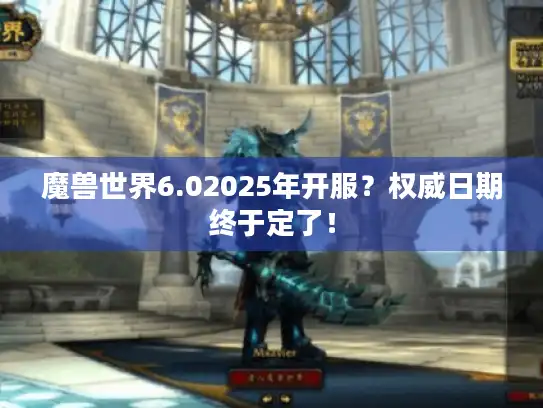 魔兽世界6.02025年开服？权威日期终于定了！